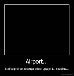 Airport... - Stai kaip dirbo apsauga pries rugsejo 11 ispuolius...