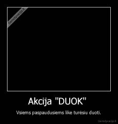 Akcija "DUOK"  - Vsiems paspaudusiems like turėsiu duoti.