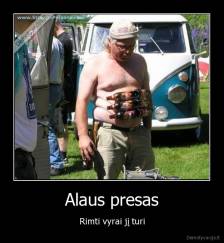 Alaus presas - Rimti vyrai jį turi