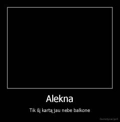 Alekna - Tik šį kartą jau nebe balkone