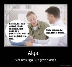 Alga -  - vienintelė liga, kuri greit praeina