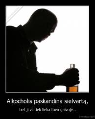 Alkocholis paskandina sielvartą, - bet ji vistiek lieka tavo galvoje...