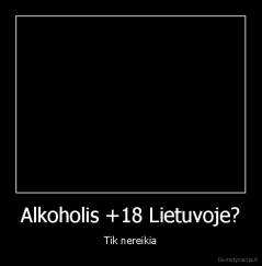 Alkoholis +18 Lietuvoje? - Tik nereikia