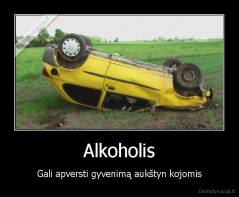 Alkoholis - Gali apversti gyvenimą aukštyn kojomis