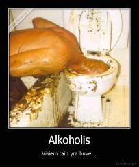 Alkoholis - Visiem taip yra buve...