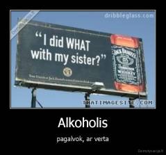 Alkoholis - pagalvok, ar verta