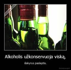 Alkoholis užkonservuoja viską, - išskyrus paslaptis.