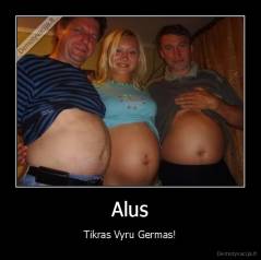 Alus - Tikras Vyru Germas!