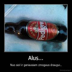 Alus... - Nuo siol ir geriausiam zmogaus draugui..