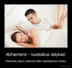 Alzhaimeris - nuostabus dalykas! - Kiekvieną rytą tu prabundi šalia nepažįstamos moters