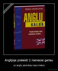 Anglijoje praleisti 2 menesiai geriau - uz anglu pamokas visus metus