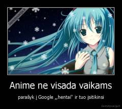 Anime ne visada vaikams - parašyk į Google ,,hentai'' ir tuo įsitikinsi