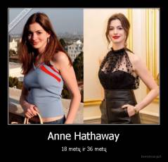 Anne Hathaway - 18 metų ir 36 metų