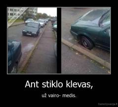 Ant stiklo klevas, - už vairo- medis.