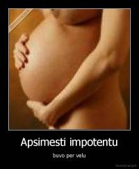 Apsimesti impotentu - buvo per velu