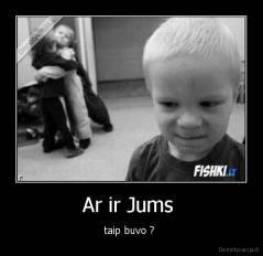 Ar ir Jums  - taip buvo ? 