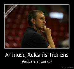 Ar mūsų Auksinis Treneris - Išpildys Mūsų Norus ??