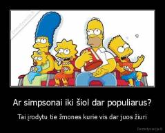 Ar simpsonai iki šiol dar populiarus? - Tai įrodytu tie žmones kurie vis dar juos žiuri