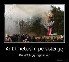 Ar tik nebūsim persistengę - Per 2013-ųjų užgavėnes?