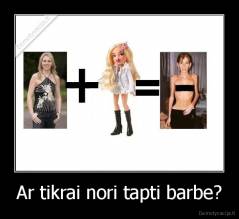 Ar tikrai nori tapti barbe? - 