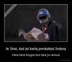 Ar žinai, kad jei kartą perskaitysi žodyną - Visos kitos knygos bus tarsi jo remixai