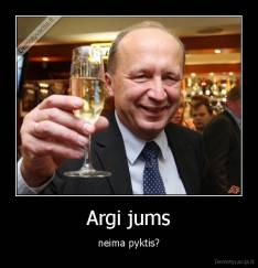 Argi jums - neima pyktis?