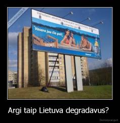 Argi taip Lietuva degradavus?  - 