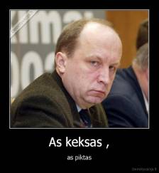 As keksas , - as piktas