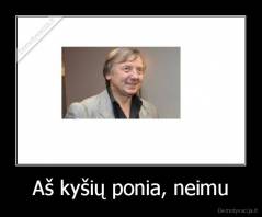 Aš kyšių ponia, neimu - 