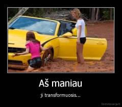 Aš maniau - ji transformuosis...