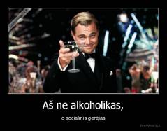 Aš ne alkoholikas, - o socialinis gerėjas