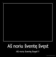 Aš noriu šventę švęst - Aš noriu šventę švęst!!!