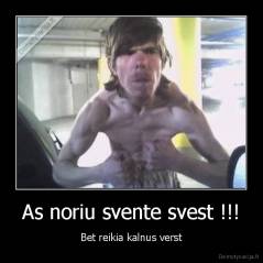 As noriu svente svest !!! - Bet reikia kalnus verst