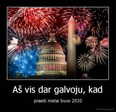 Aš vis dar galvoju, kad - praeiti metai buvo 2010