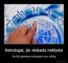 Astrologai, jie niekada neklysta - čia tik planetos nukrypsta nuo orbitų