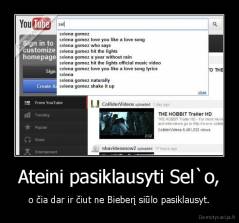 Ateini pasiklausyti Sel`o, - o čia dar ir čiut ne Bieberį siūlo pasiklausyt.