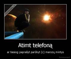 Atimt telefoną - ar tiesiog paprašyt parūkyt (c) marozų mintys