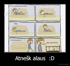 Atnešk alaus  :D - 