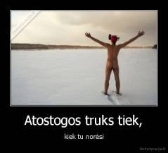 Atostogos truks tiek, - kiek tu norėsi