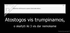 Atostogos vis trumpinamos, - o skaityti iki 3 vis dar nemokame