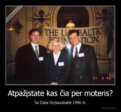 Atpažįstate kas čia per moteris? - Tai Dalia Grybauskaitė 1996 m.