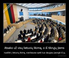 Atsako už visų lietuvių likimą, o iš tikrųjų jiems - nusišikt į lietuvių likimą, svarbiausia spėti kuo daugiau pavogti iš jų