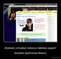 Atsibodo virtualios moterys dideliais papais? - Atsisiūsk skaitmeninį Bieber'į