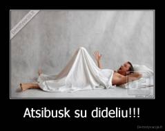 Atsibusk su dideliu!!! - 