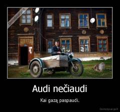 Audi nečiaudi - Kai gazą paspaudi.