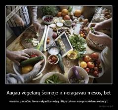 Augau vegetarų šeimoje ir neragavau mėsos, bet - neseniai pamačiau tėvus valgančius mėsą. Slėpė tai nuo manęs norėdami sutaupyti