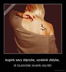 Augink savy stiprybe, uzrakink didybe,  - IR ISLAISVINK JAUSMU GALYBE!