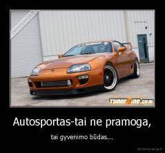 Autosportas-tai ne pramoga, - tai gyvenimo būdas...