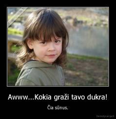 Awww...Kokia graži tavo dukra! - Čia sūnus.