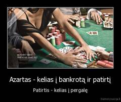 Azartas - kelias į bankrotą ir patirtį - Patirtis - kelias į pergalę